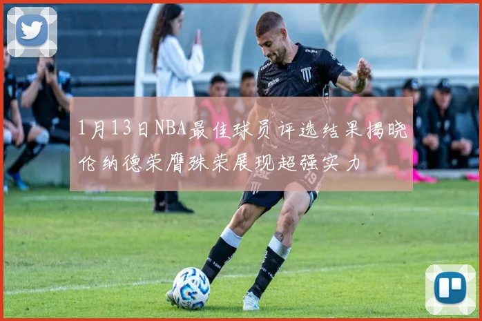 1月13日NBA最佳球员评选结果揭晓伦纳德荣膺殊荣展现超强实力