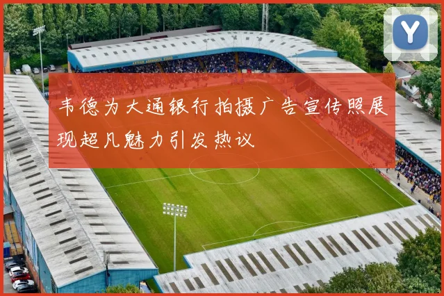 韦德为大通银行拍摄广告宣传照展现超凡魅力引发热议