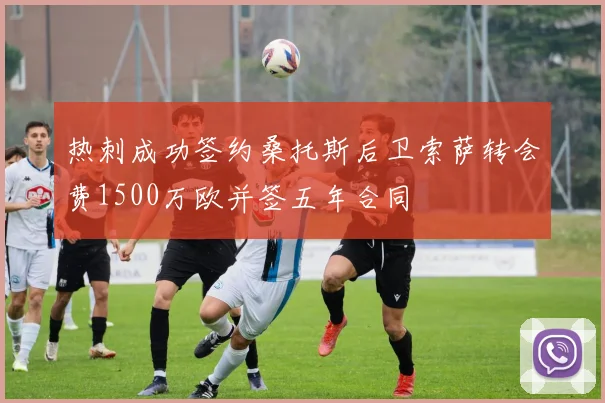 热刺成功签约桑托斯后卫索萨转会费1500万欧并签五年合同